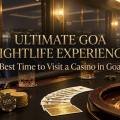 Best Time to Visit a Casino in Goa for the UltimateNightlife Experience
